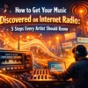 How to Get Your Music Discovered on Internet Radio: 5 Steps Every Artist Should Know